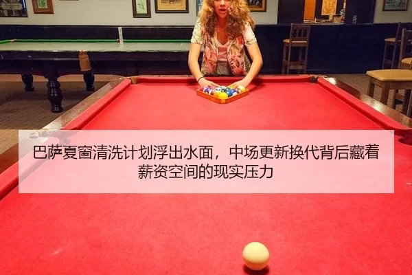 巴萨夏窗清洗计划浮出水面，中场更新换代背后藏着薪资空间的现实压力